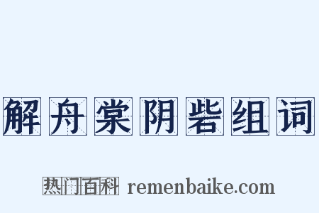解舟棠阴砦组词是什么意思的图片